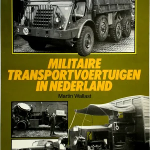 MILITAIRE TRANSPORTVOERTUIGEN IN NEDERLAND (MARTIN WALLAST)